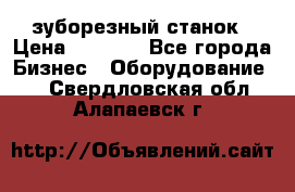 525 зуборезный станок › Цена ­ 1 000 - Все города Бизнес » Оборудование   . Свердловская обл.,Алапаевск г.